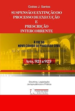 SUSPENSÃO E EXTINÇÃO DO PROCESSO DE EXECUÇÃO E PRESCRIÇÃO INTERCORRENTE: Arts. 921 a 925 CPC